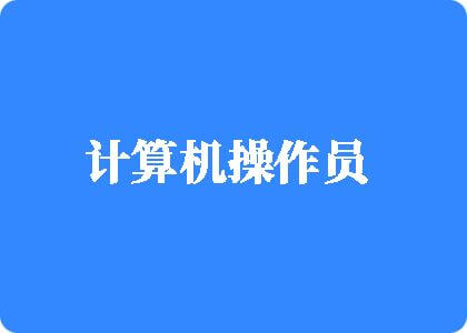 日本免费黄色视频大鸡巴大逼大鸡巴插逼计算机操作员